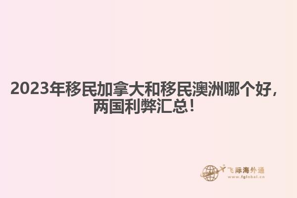 2023年移民加拿大和移民澳洲哪個好，兩國利弊匯總！