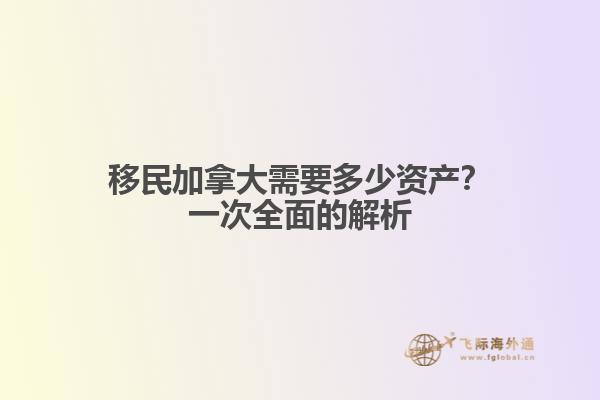 移民加拿大需要多少資產(chǎn)？一次全面的解析
