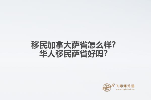 移民加拿大薩省怎么樣？華人移民薩省好嗎？