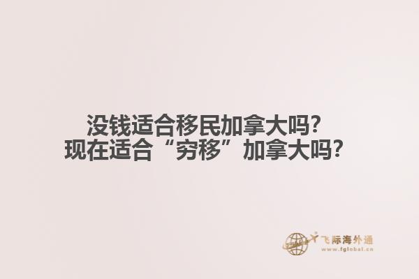 沒錢適合移民加拿大嗎？現(xiàn)在適合“窮移”加拿大嗎？