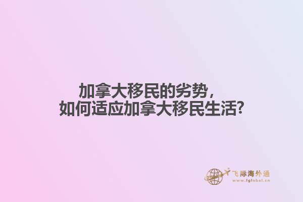 加拿大移民的劣勢，如何適應(yīng)加拿大移民生活?