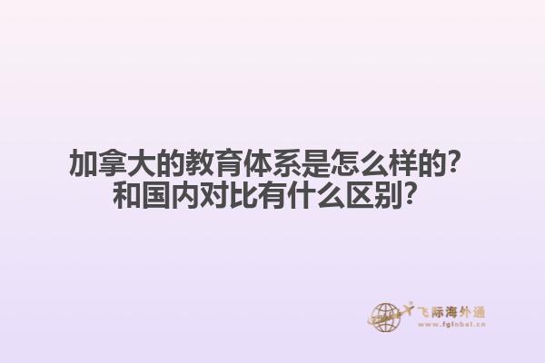 加拿大的教育體系是怎么樣的？和國(guó)內(nèi)對(duì)比有什么區(qū)別？