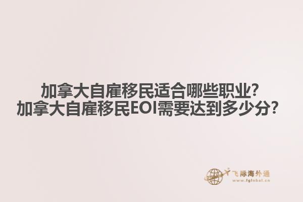  加拿大自雇移民適合哪些職業(yè)？加拿大自雇移民EOI需要達(dá)到多少分？