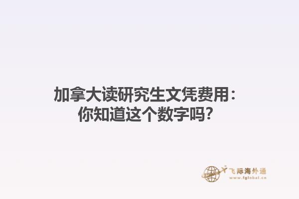 加拿大讀研究生文憑費(fèi)用：你知道這個(gè)數(shù)字嗎？