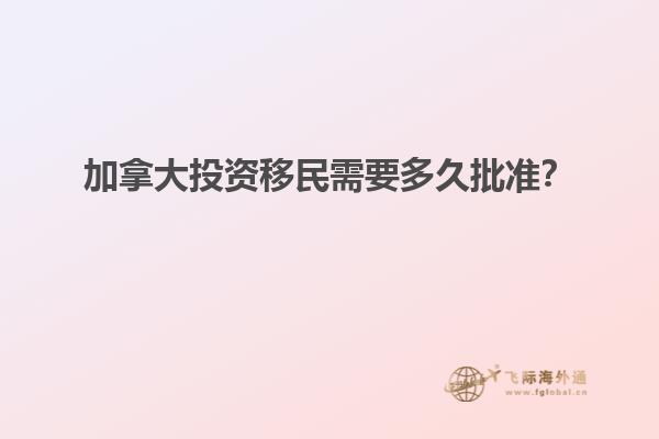 加拿大投資移民需要多久批準？