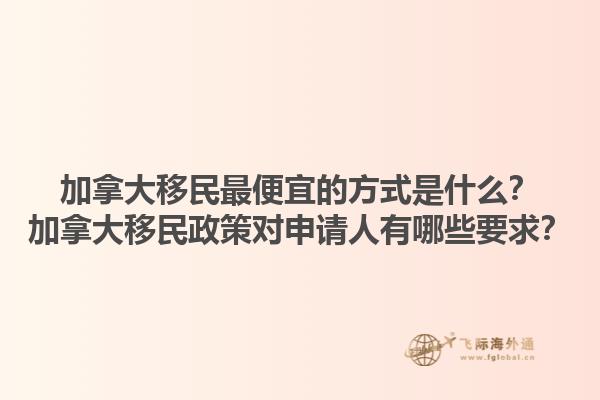 加拿大移民最便宜的方式是什么？加拿大移民政策對申請人有哪些要求？1.jpg