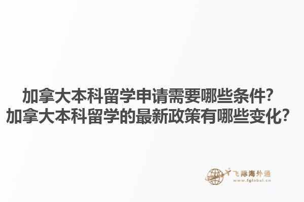 加拿大本科留學申請需要哪些條件？加拿大本科留學的最新政策有哪些變化？1.jpg