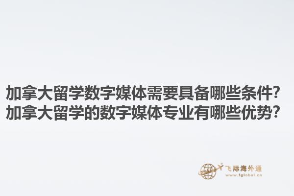 加拿大留學(xué)數(shù)字媒體需要具備哪些條件？加拿大留學(xué)的數(shù)字媒體專業(yè)有哪些優(yōu)勢？