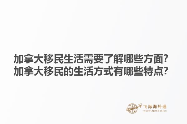 加拿大移民生活需要了解哪些方面？加拿大移民的生活方式有哪些特點？1.jpg