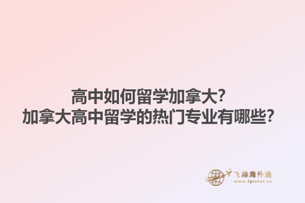 高中如何留學(xué)加拿大？加拿大高中留學(xué)的熱門專業(yè)有哪些？1.jpg