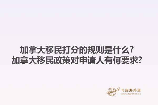 加拿大移民打分的規(guī)則是什么？加拿大移民政策對(duì)申請(qǐng)人有何要求？1.jpg