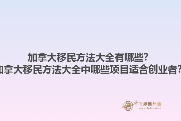 加拿大移民方法大全有哪些？加拿大移民方法大全中哪些項目適合創(chuàng)業(yè)者？