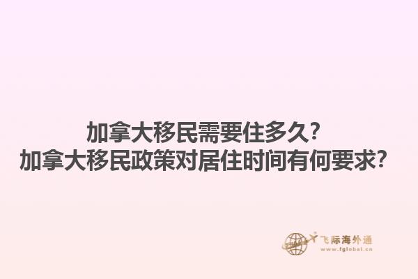 加拿大移民需要住多久？加拿大移民政策對居住時間有何要求？