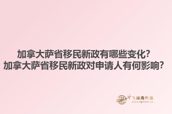 加拿大薩省移民新政有哪些變化？加拿大薩省移民新政對申請人有何影響？1.jpg
