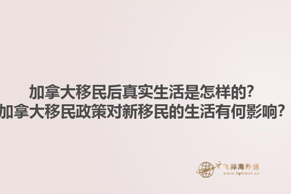 加拿大移民后真實(shí)生活是怎樣的？加拿大移民政策對(duì)新移民的生活有何影響？1.jpg