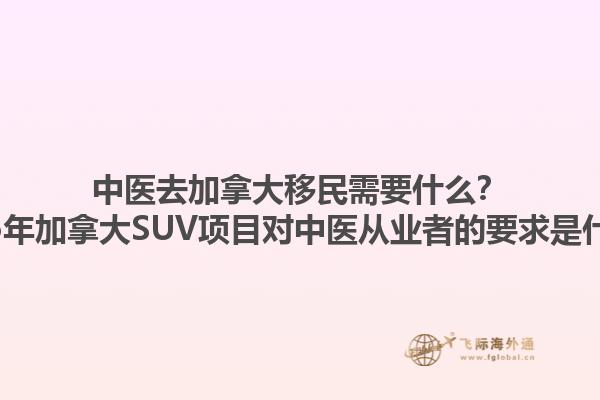 中醫(yī)去加拿大移民需要什么？2025年加拿大SUV項目對中醫(yī)從業(yè)者的要求是什么？1.jpg