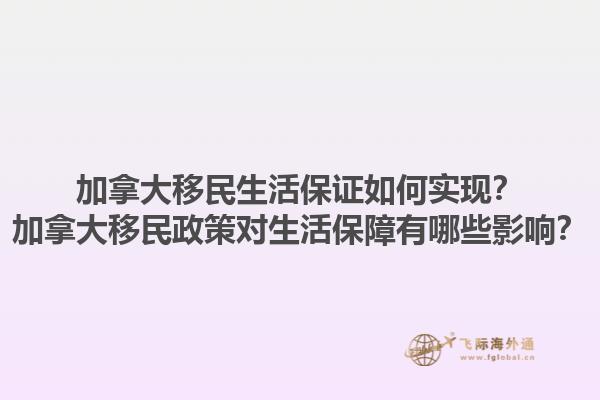 加拿大移民生活保證如何實現(xiàn)？加拿大移民政策對生活保障有哪些影響？1.jpg