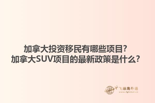 加拿大投資移民有哪些項目？加拿大SUV項目的最新政策是什么？1.jpg