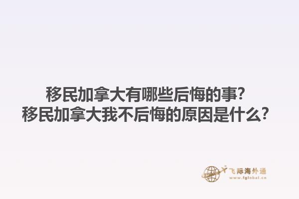 移民加拿大有哪些后悔的事？移民加拿大我不后悔的原因是什么？