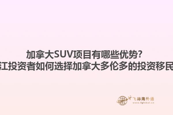 加拿大SUV項(xiàng)目有哪些優(yōu)勢(shì)？浙江投資者如何選擇加拿大多倫多的投資移民？1.jpg