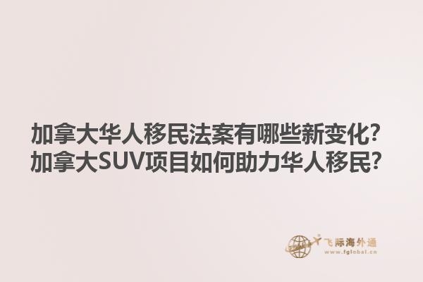 加拿大華人移民法案有哪些新變化？加拿大SUV項(xiàng)目如何助力華人移民？1.jpg