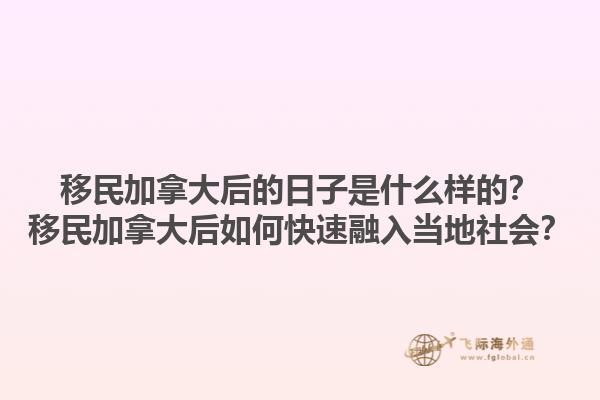 移民加拿大后的日子是什么樣的？移民加拿大后如何快速融入當(dāng)?shù)厣鐣?huì)？1.jpg